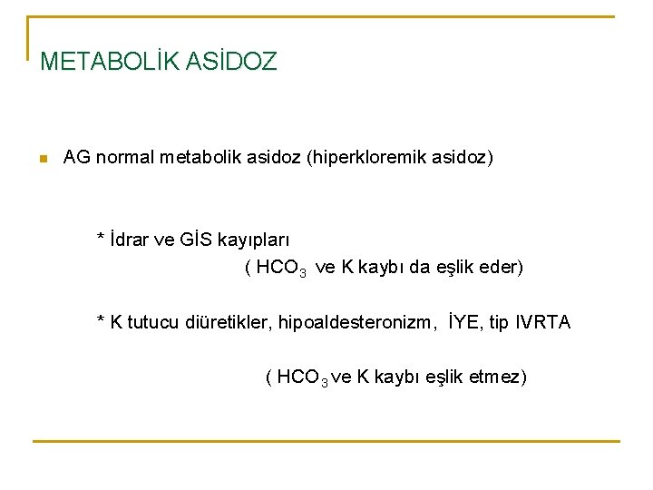 METABOLİK ASİDOZ n AG normal metabolik asidoz (hiperkloremik asidoz) * İdrar ve GİS kayıpları