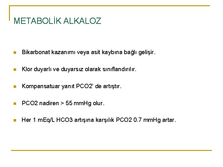 METABOLİK ALKALOZ n Bikarbonat kazanımı veya asit kaybına bağlı gelişir. n Klor duyarlı ve