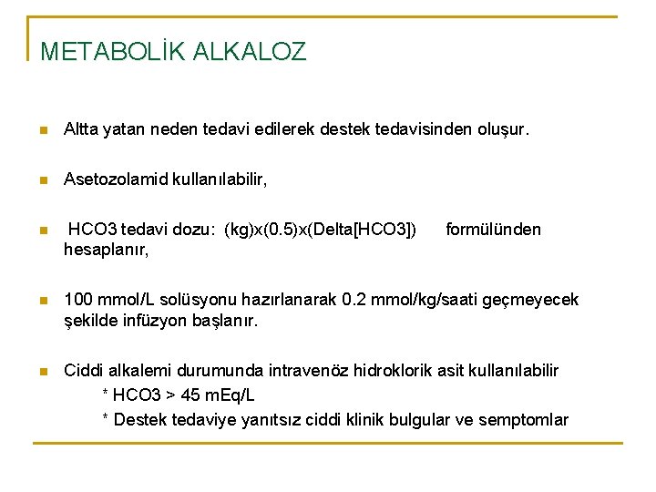 METABOLİK ALKALOZ n Altta yatan neden tedavi edilerek destek tedavisinden oluşur. n Asetozolamid kullanılabilir,