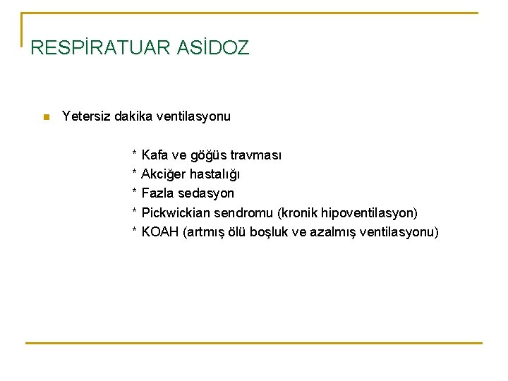 RESPİRATUAR ASİDOZ n Yetersiz dakika ventilasyonu * Kafa ve göğüs travması * Akciğer hastalığı