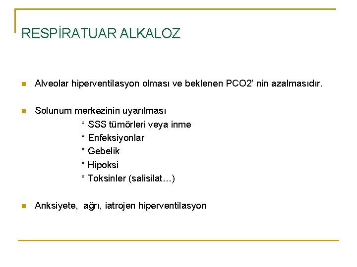 RESPİRATUAR ALKALOZ n Alveolar hiperventilasyon olması ve beklenen PCO 2’ nin azalmasıdır. n Solunum