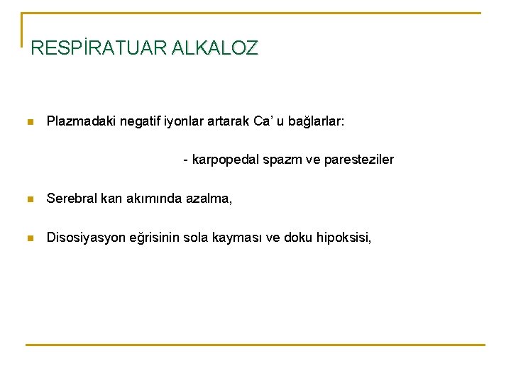 RESPİRATUAR ALKALOZ n Plazmadaki negatif iyonlar artarak Ca’ u bağlarlar: - karpopedal spazm ve