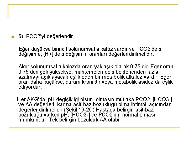 n 6) PCO 2’yi değerlendir. Eğer düşükse birincil solunumsal alkaloz vardır ve PCO 2’deki