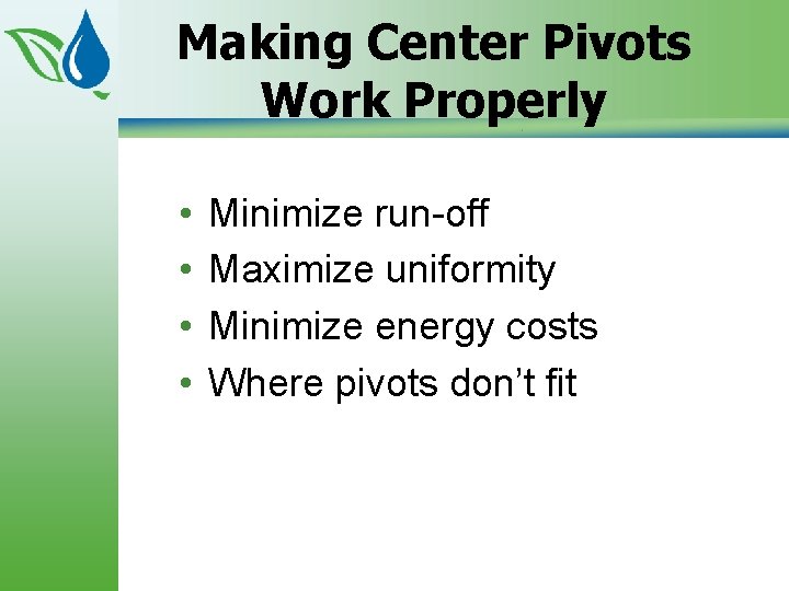 Making Center Pivots Work Properly • • Minimize run-off Maximize uniformity Minimize energy costs