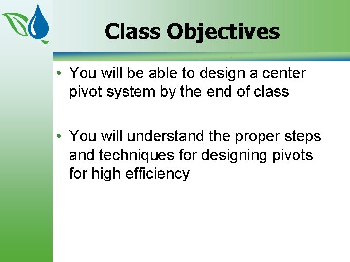 Class Objectives • You will be able to design a center pivot system by