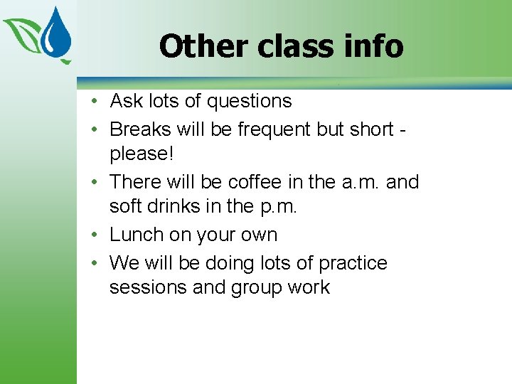 Other class info • Ask lots of questions • Breaks will be frequent but