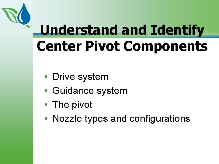 Understand Identify Center Pivot Components • • Drive system Guidance system The pivot Nozzle