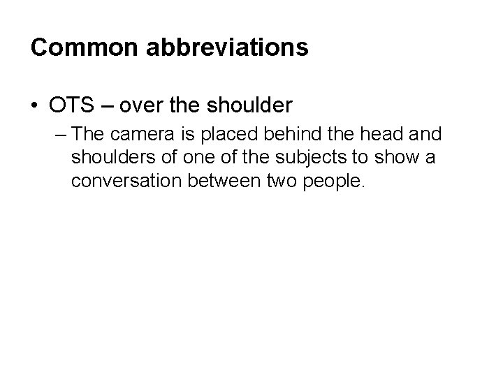 Common abbreviations • OTS – over the shoulder – The camera is placed behind