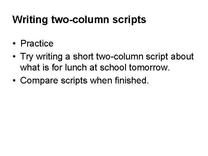 Writing two-column scripts • Practice • Try writing a short two-column script about what