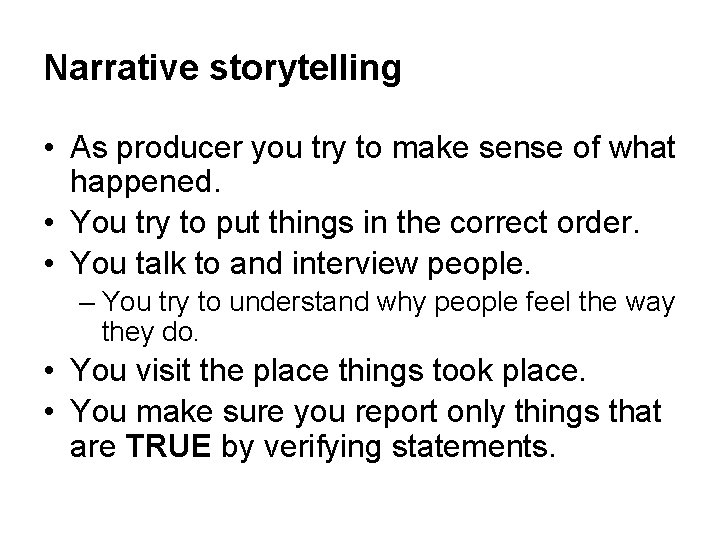 Narrative storytelling • As producer you try to make sense of what happened. •