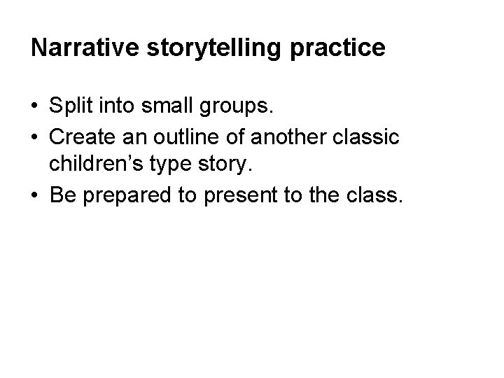 Narrative storytelling practice • Split into small groups. • Create an outline of another