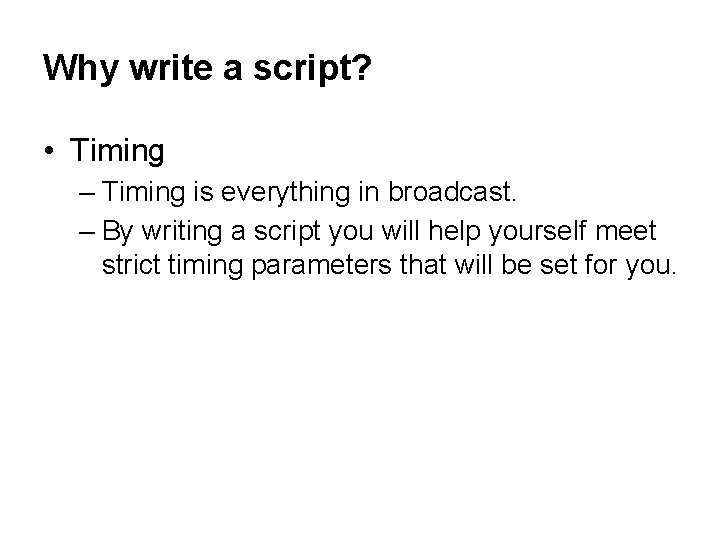 Why write a script? • Timing – Timing is everything in broadcast. – By