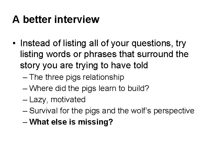 A better interview • Instead of listing all of your questions, try listing words A better interview • Instead of listing all of your questions, try listing words