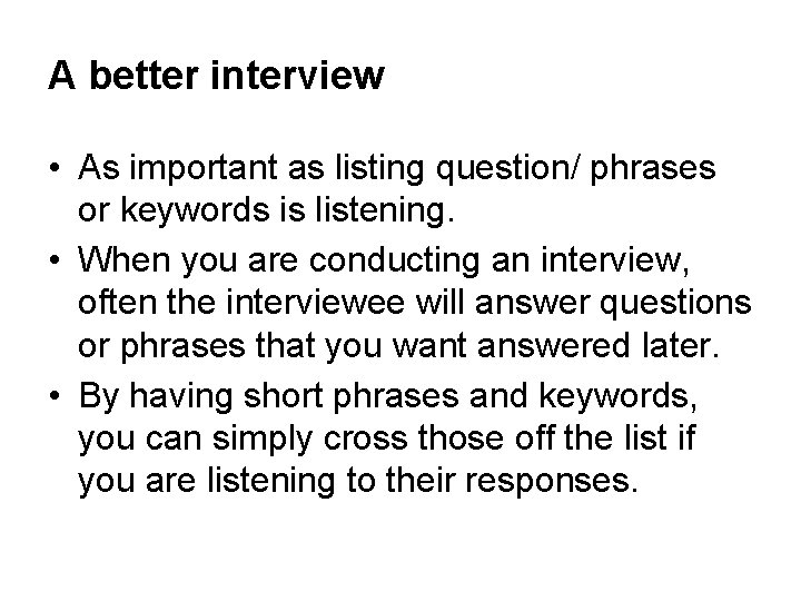 A better interview • As important as listing question/ phrases or keywords is listening. A better interview • As important as listing question/ phrases or keywords is listening.