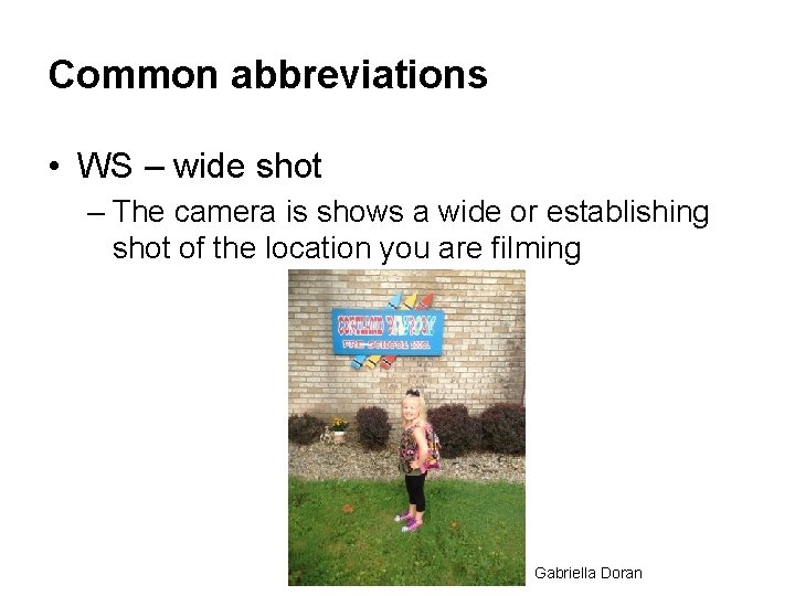 Common abbreviations • WS – wide shot – The camera is shows a wide