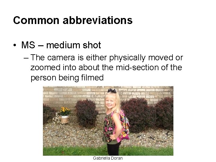 Common abbreviations • MS – medium shot – The camera is either physically moved Common abbreviations • MS – medium shot – The camera is either physically moved