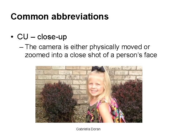 Common abbreviations • CU – close-up – The camera is either physically moved or