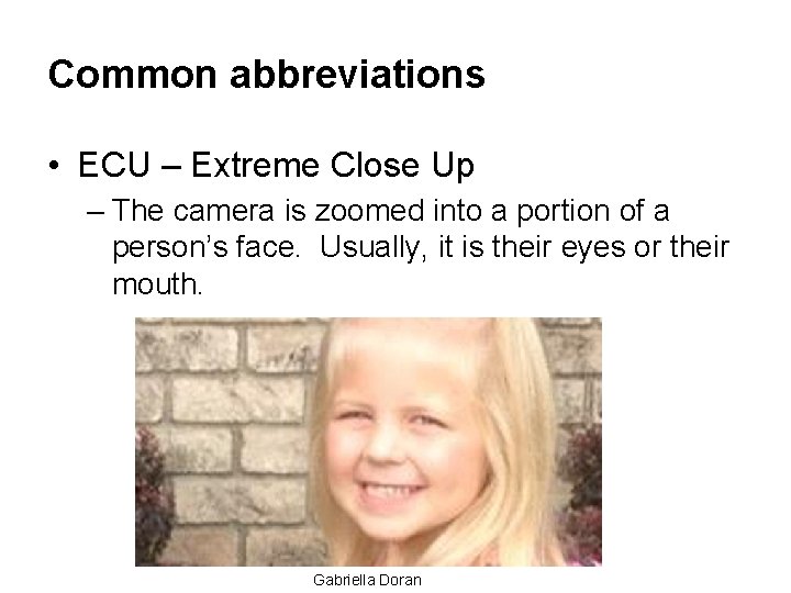 Common abbreviations • ECU – Extreme Close Up – The camera is zoomed into