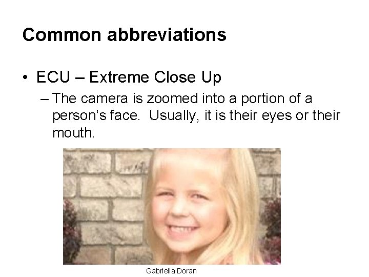 Common abbreviations • ECU – Extreme Close Up – The camera is zoomed into Common abbreviations • ECU – Extreme Close Up – The camera is zoomed into