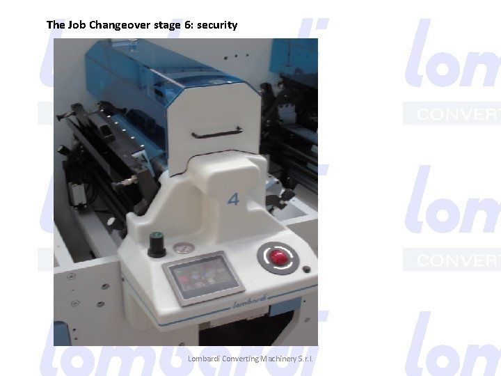 The Job Changeover stage 6: security Lombardi Converting Machinery S. r. l. 