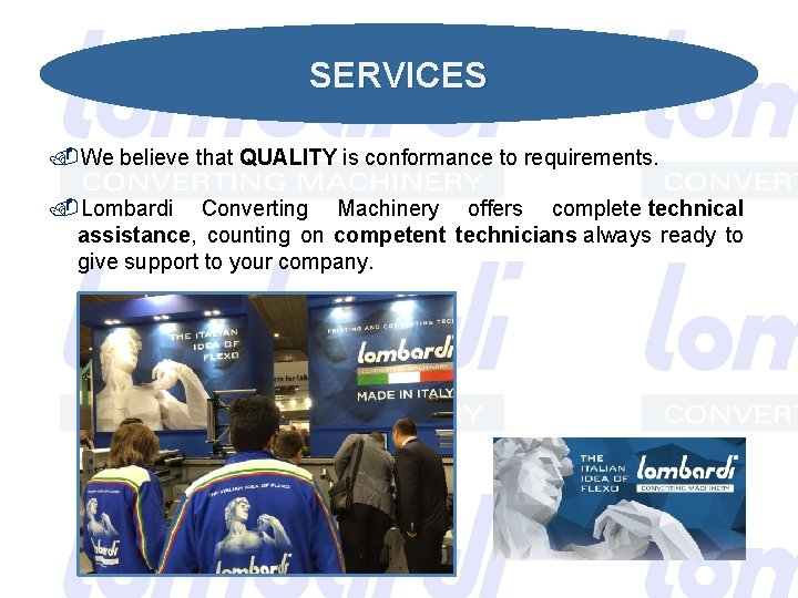 SERVICES We believe that QUALITY is conformance to requirements. Lombardi Converting Machinery offers complete