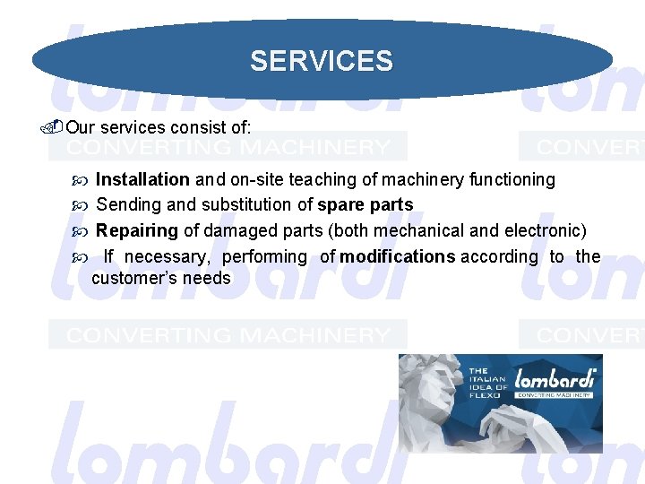 SERVICES Our services consist of: Installation and on-site teaching of machinery functioning Sending and