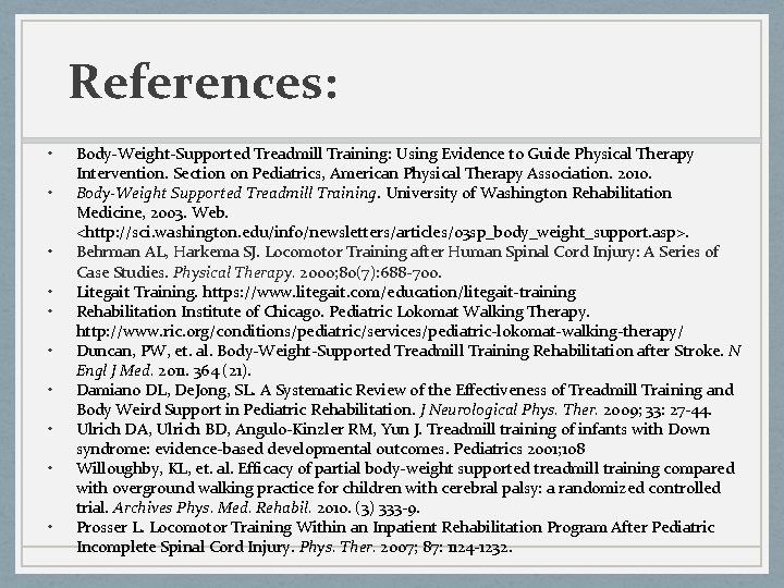 References: • • • Body-Weight-Supported Treadmill Training: Using Evidence to Guide Physical Therapy Intervention.
