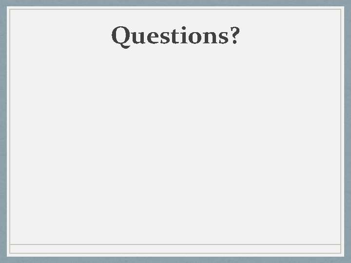 Questions? 