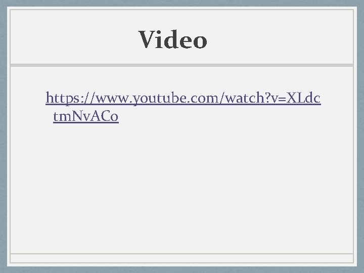 Video https: //www. youtube. com/watch? v=XLdc tm. Nv. ACo 
