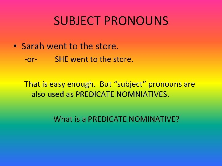 SUBJECT PRONOUNS • Sarah went to the store. -or- SHE went to the store.