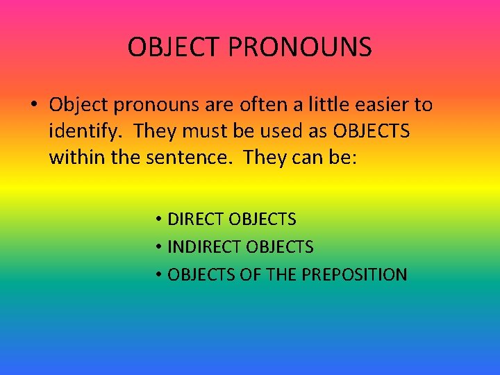 OBJECT PRONOUNS • Object pronouns are often a little easier to identify. They must