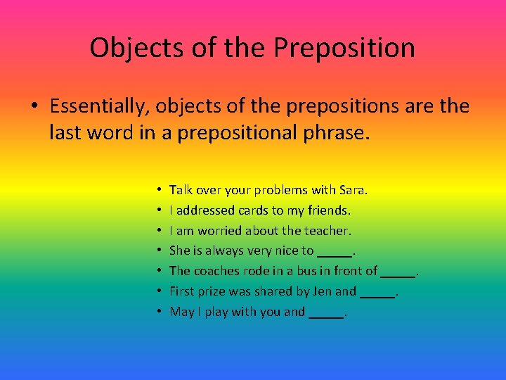 Objects of the Preposition • Essentially, objects of the prepositions are the last word