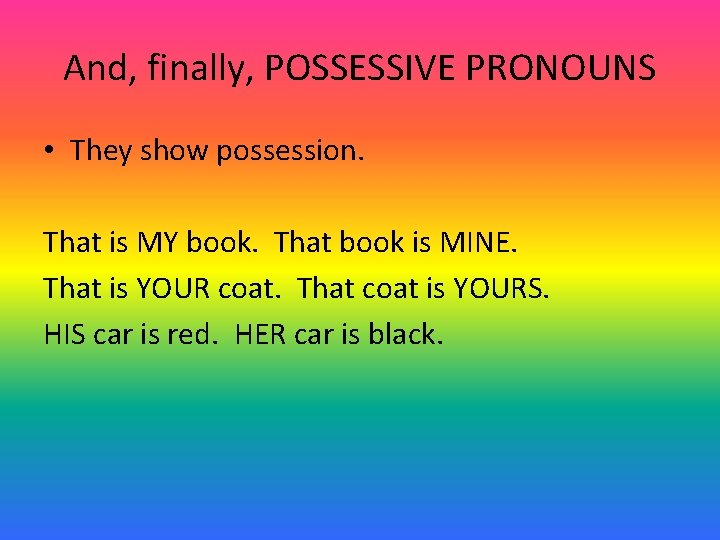 And, finally, POSSESSIVE PRONOUNS • They show possession. That is MY book. That book
