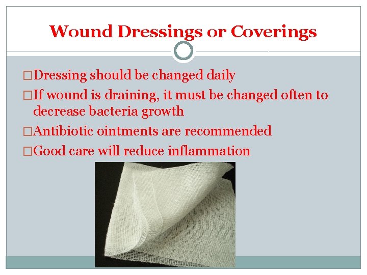 Wound Dressings or Coverings �Dressing should be changed daily �If wound is draining, it