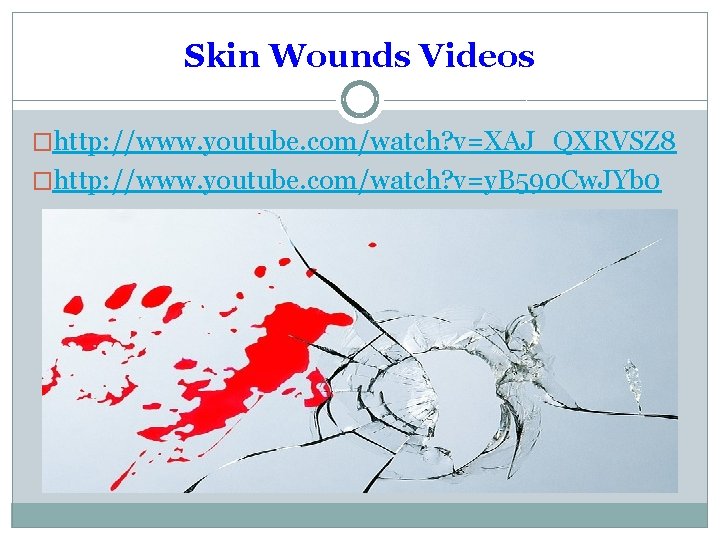 Skin Wounds Videos �http: //www. youtube. com/watch? v=XAJ_QXRVSZ 8 �http: //www. youtube. com/watch? v=y.