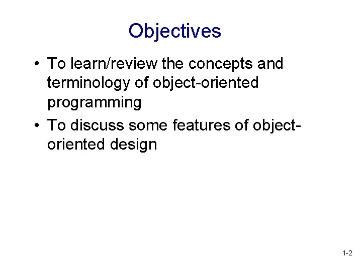 Objectives • To learn/review the concepts and terminology of object-oriented programming • To discuss