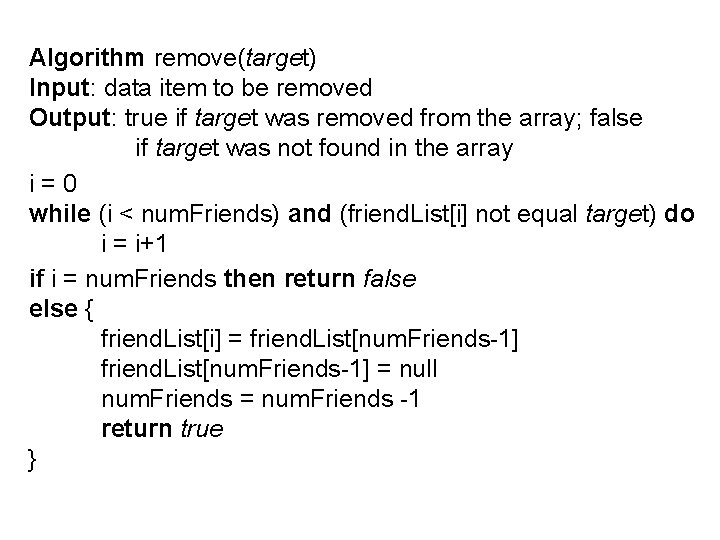 Algorithm remove(target) Input: data item to be removed Output: true if target was removed