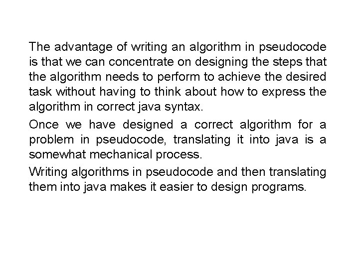 The advantage of writing an algorithm in pseudocode is that we can concentrate on