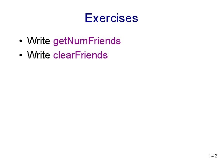 Exercises • Write get. Num. Friends • Write clear. Friends 1 -42 