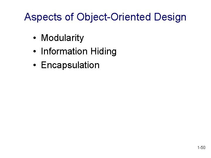 Aspects of Object-Oriented Design • Modularity • Information Hiding • Encapsulation 1 -50 