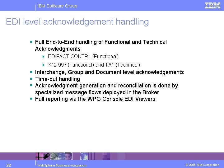 IBM Software Group EDI level acknowledgement handling § Full End-to-End handling of Functional and