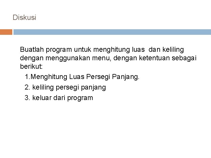 Diskusi Buatlah program untuk menghitung luas dan keliling dengan menggunakan menu, dengan ketentuan sebagai