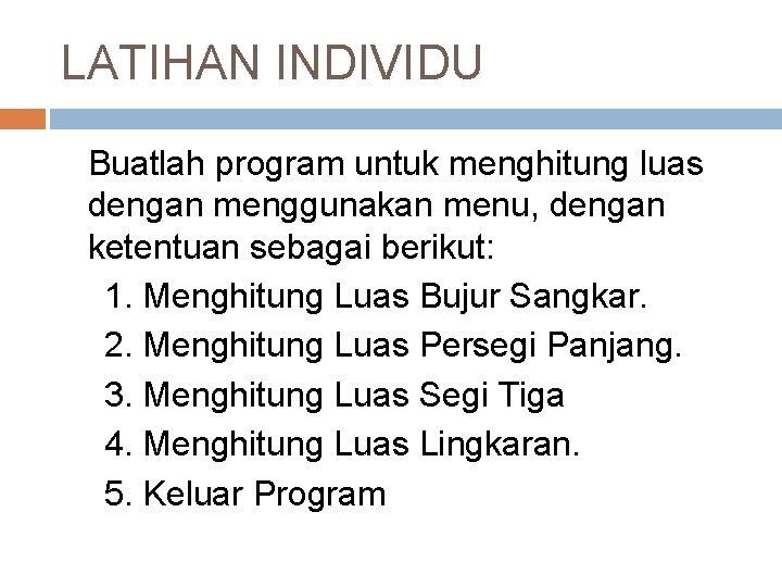 LATIHAN INDIVIDU Buatlah program untuk menghitung luas dengan menggunakan menu, dengan ketentuan sebagai berikut: