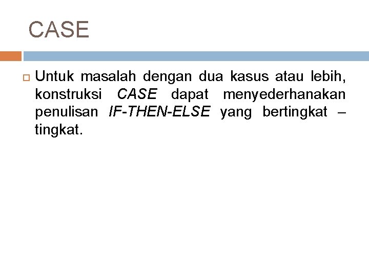 CASE Untuk masalah dengan dua kasus atau lebih, konstruksi CASE dapat menyederhanakan penulisan IF-THEN-ELSE