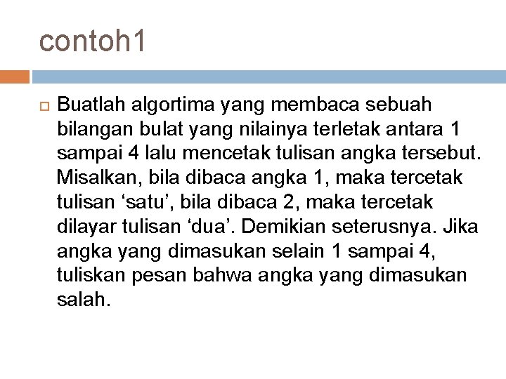 contoh 1 Buatlah algortima yang membaca sebuah bilangan bulat yang nilainya terletak antara 1