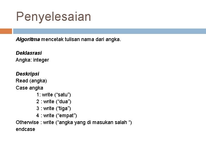 Penyelesaian Algoritma mencetak tulisan nama dari angka. Deklasrasi Angka: integer Deskripsi Read (angka) Case