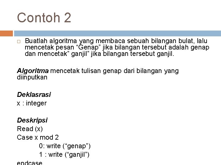 Contoh 2 Buatlah algoritma yang membaca sebuah bilangan bulat, lalu mencetak pesan “Genap” jika