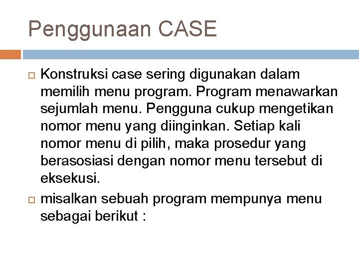 Penggunaan CASE Konstruksi case sering digunakan dalam memilih menu program. Program menawarkan sejumlah menu.