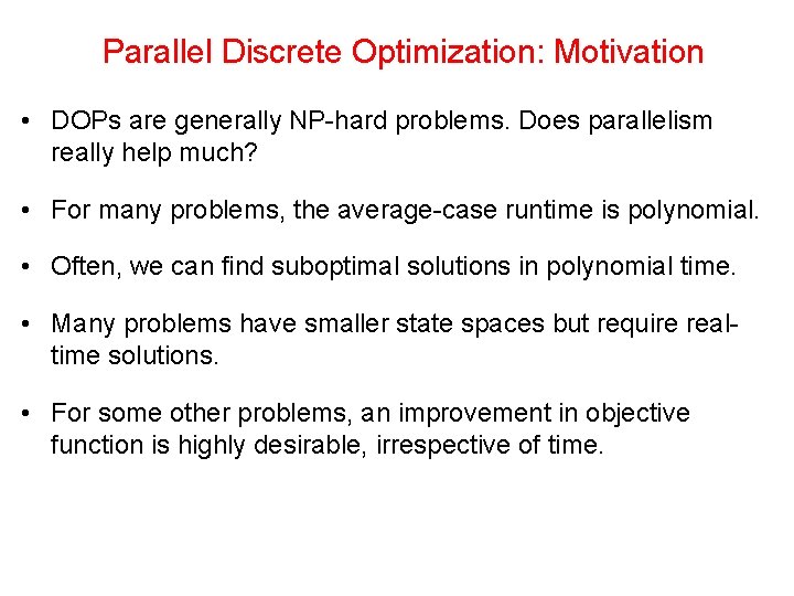 Parallel Discrete Optimization: Motivation • DOPs are generally NP-hard problems. Does parallelism really help