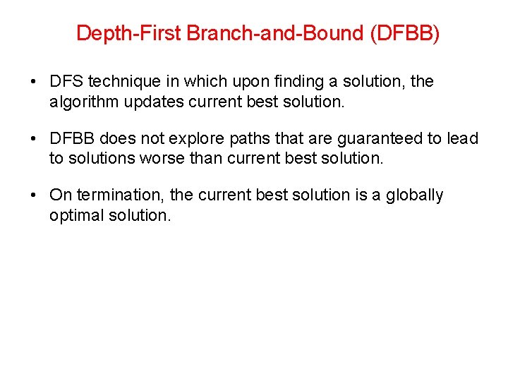 Depth-First Branch-and-Bound (DFBB) • DFS technique in which upon finding a solution, the algorithm